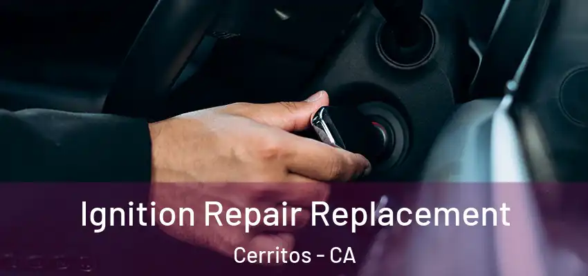  Ignition Repair Replacement Cerritos - CA